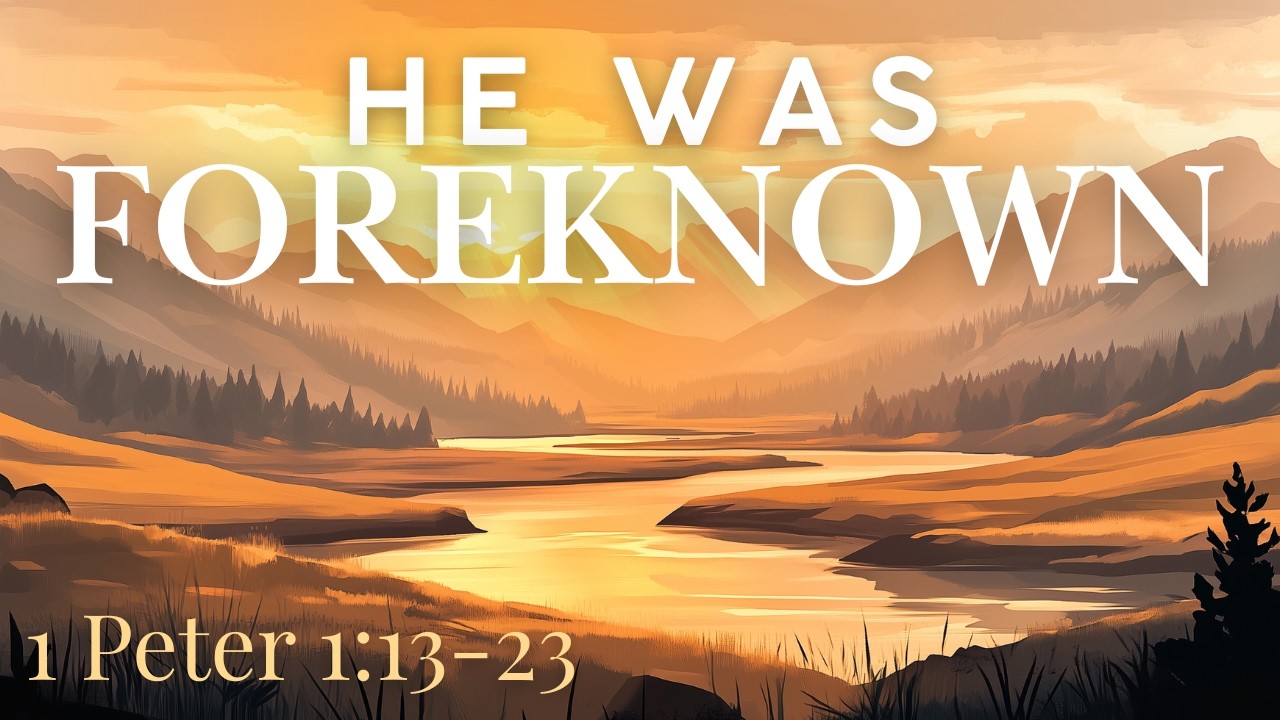 He Was Foreknown | 1 Peter 1:13-23