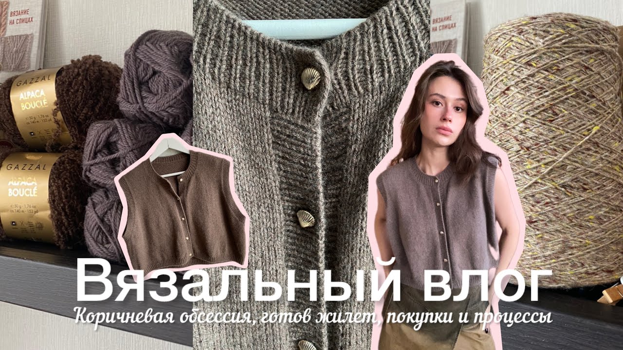Вязальный влог / Коричневая обсессия, готов жилет, покупки и процессы 