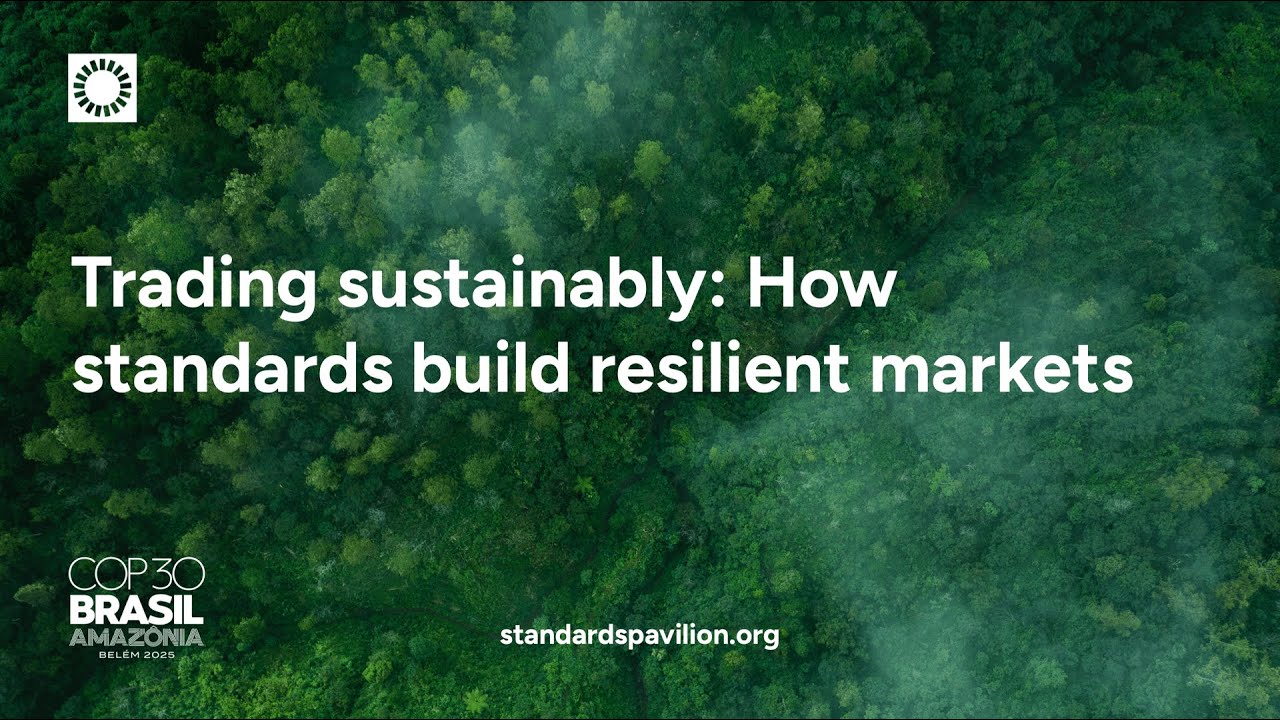COP30 - Trading sustainably: How standards build resilient markets