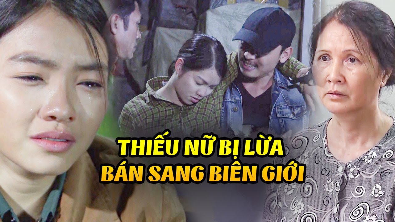 Thiếu nữ vì muốn kiếm tiền CHỮA BỆNH cho mẹ mà bị LỪA BÁN sang biên giới | Mạch Ngầm Vùng Biên Ải