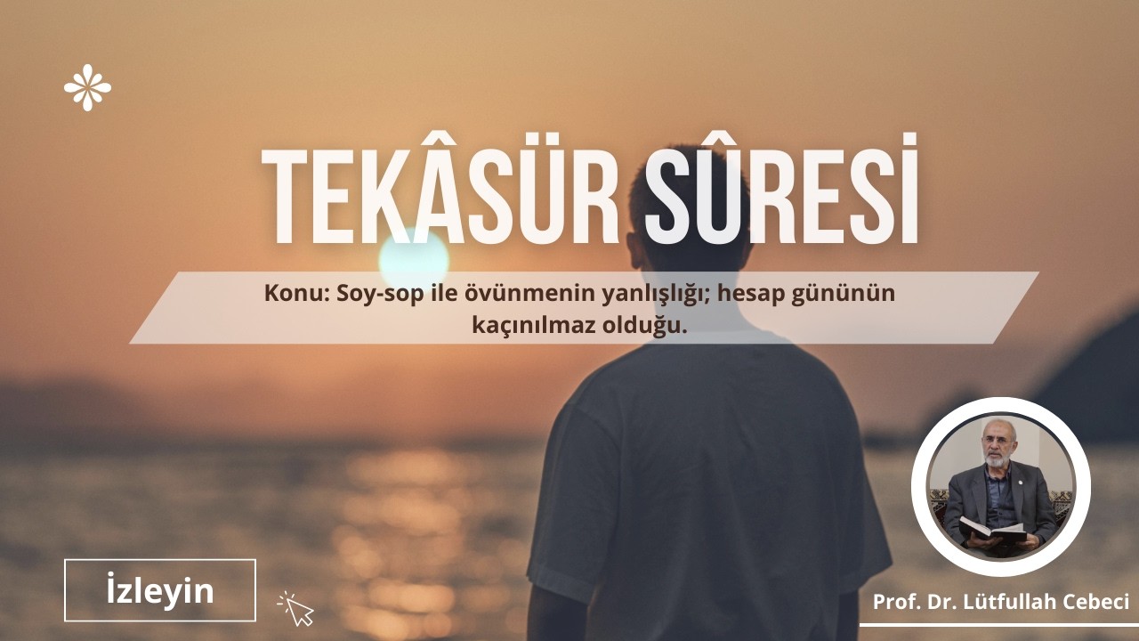 Tekâsür Sûresi (102)  Prof. Dr. Lütfullah Cebeci
