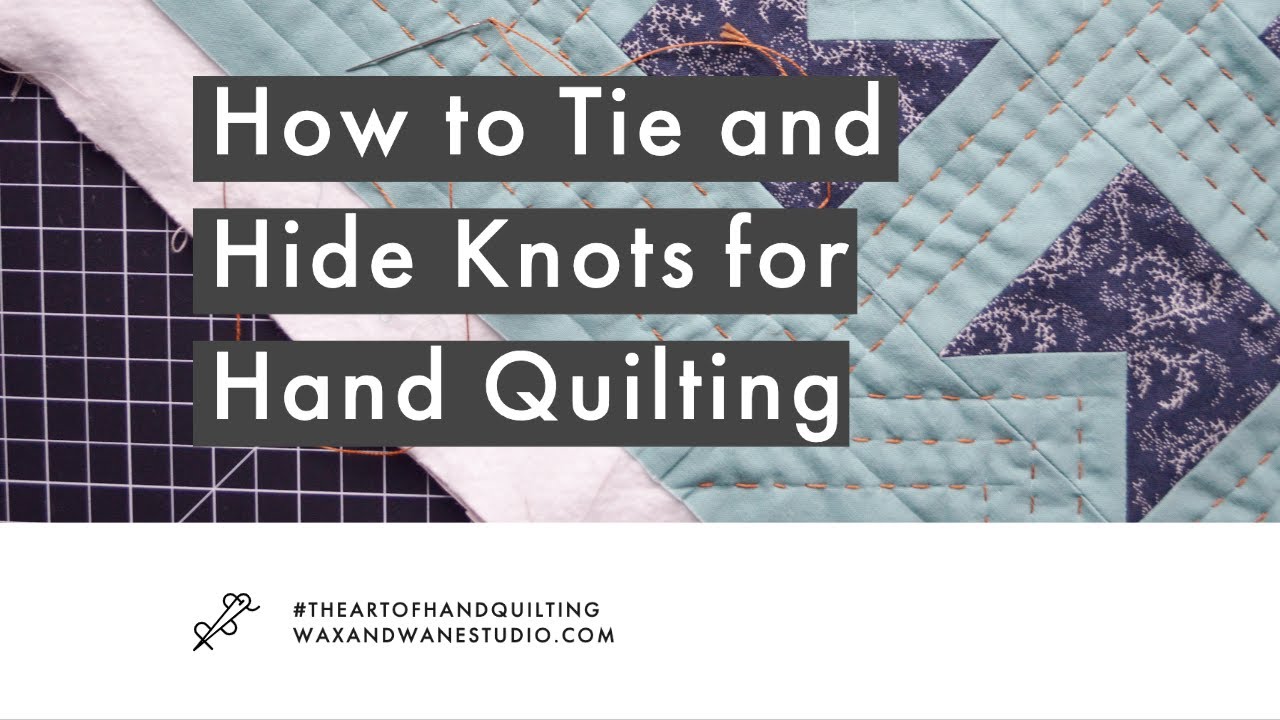 HOW TO TIE AND HIDE KNOTS FOR HAND QUILTING VIDEO TUTORIAL WAX AND WANE STUDIO
