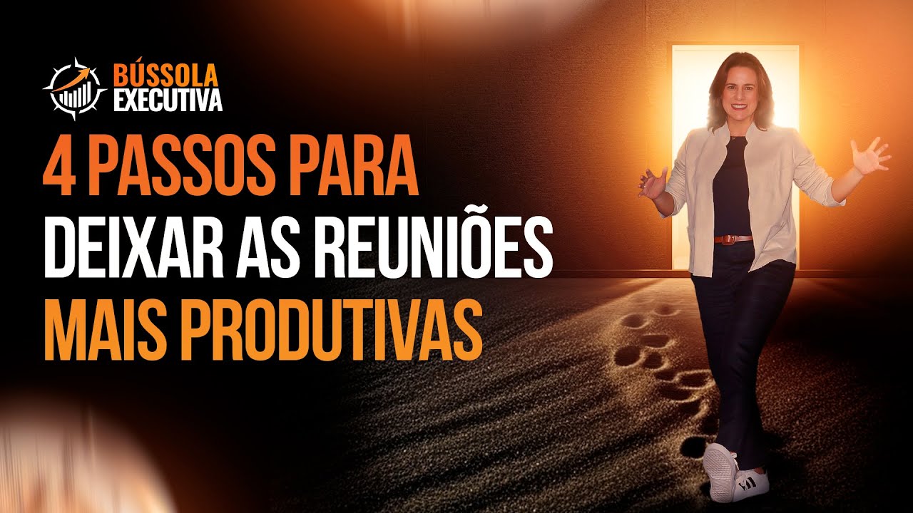 Líder: 4 passos pra deixar a reunião mais produtiva | BÚSSOLA EXECUTIVA