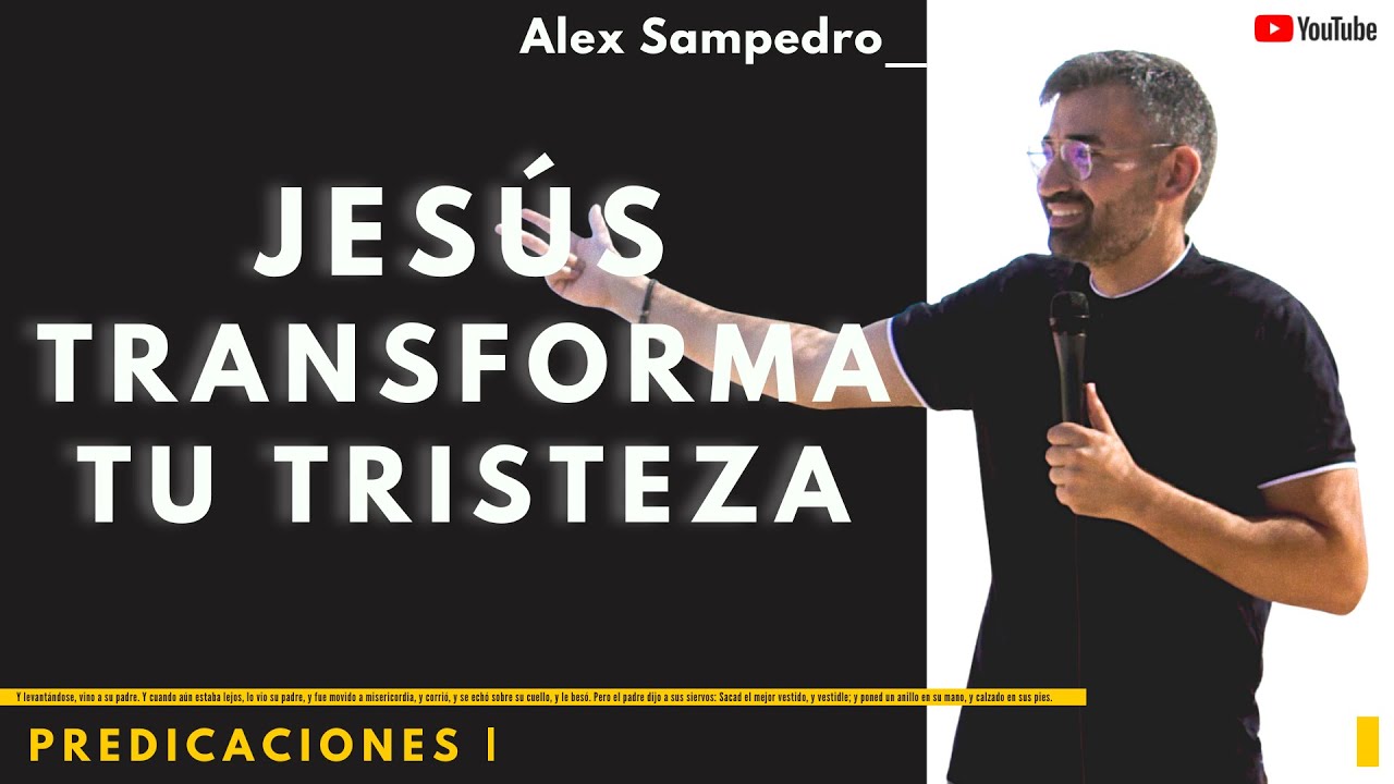Predicación Alex Sampedro  🎥  📺  · JESÚS TRANSFORMA TU TRISTEZA