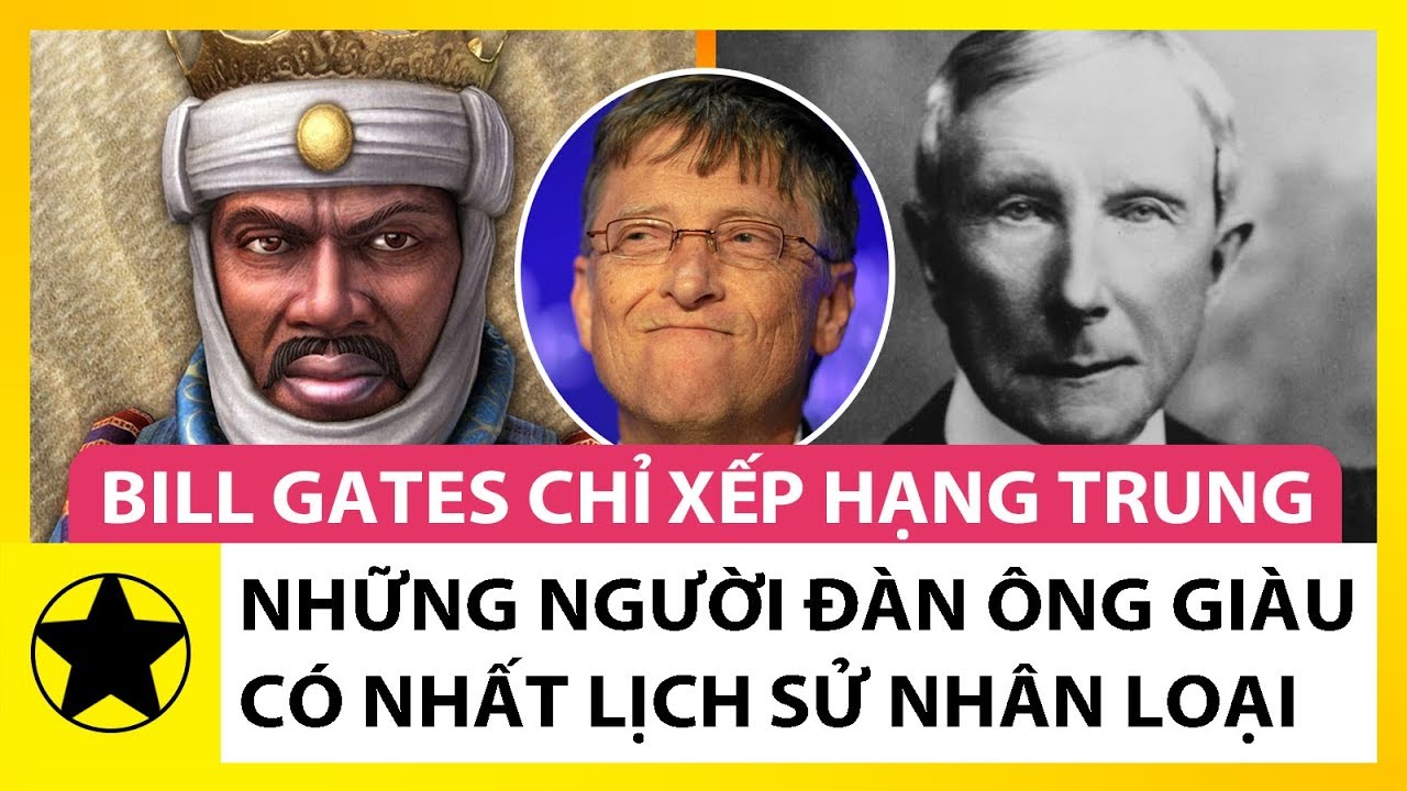 Những Người Đàn Ông Giàu Có Nhất Lịch Sử Nhân Loại, Bill Gates Cũng Chỉ Xếp Hạng Trung