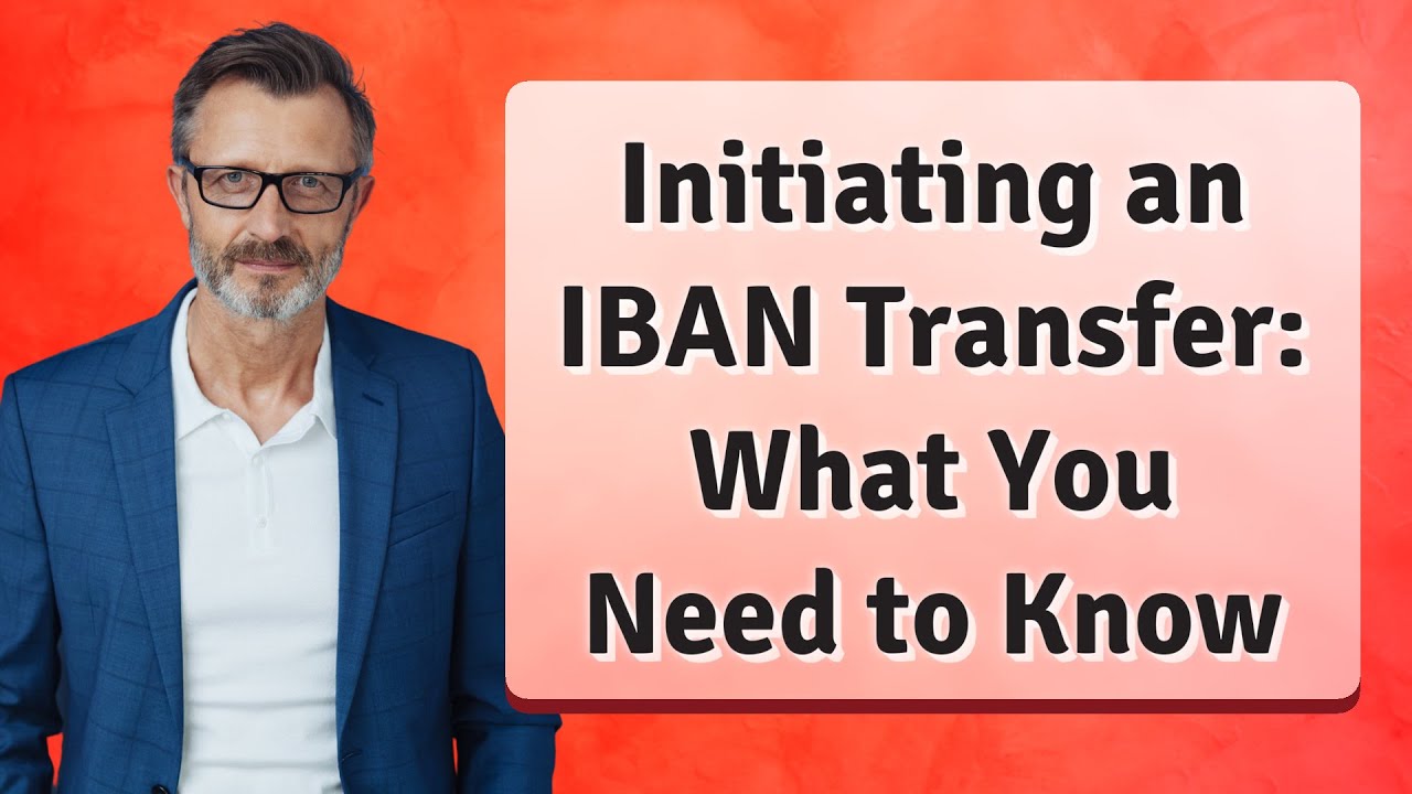 Initiating an IBAN Transfer: What You Need to Know