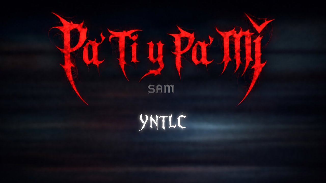 Sam - Pa’ Ti y Pa’ Mí (YNTLC)