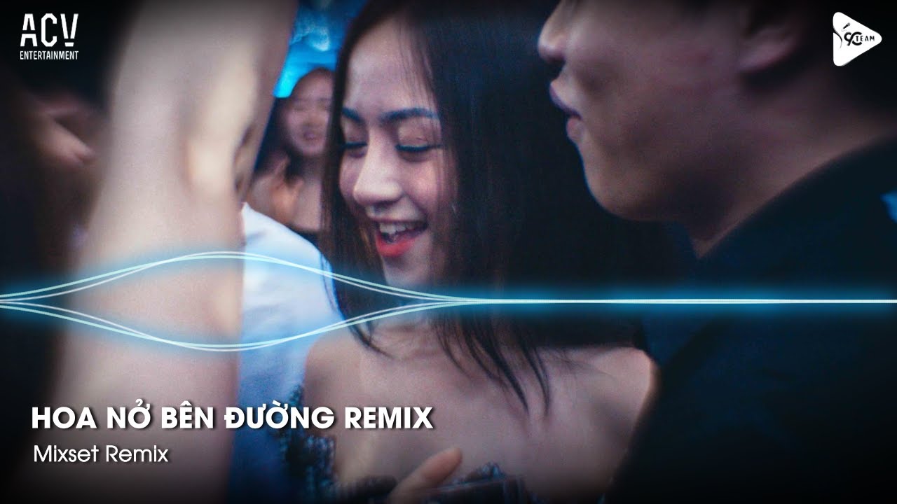 Mixset Remix - Hoa Nở Bên Đường Remix - Mây Lấp Đi Cả Vùng Trời Chói Nắng Remix