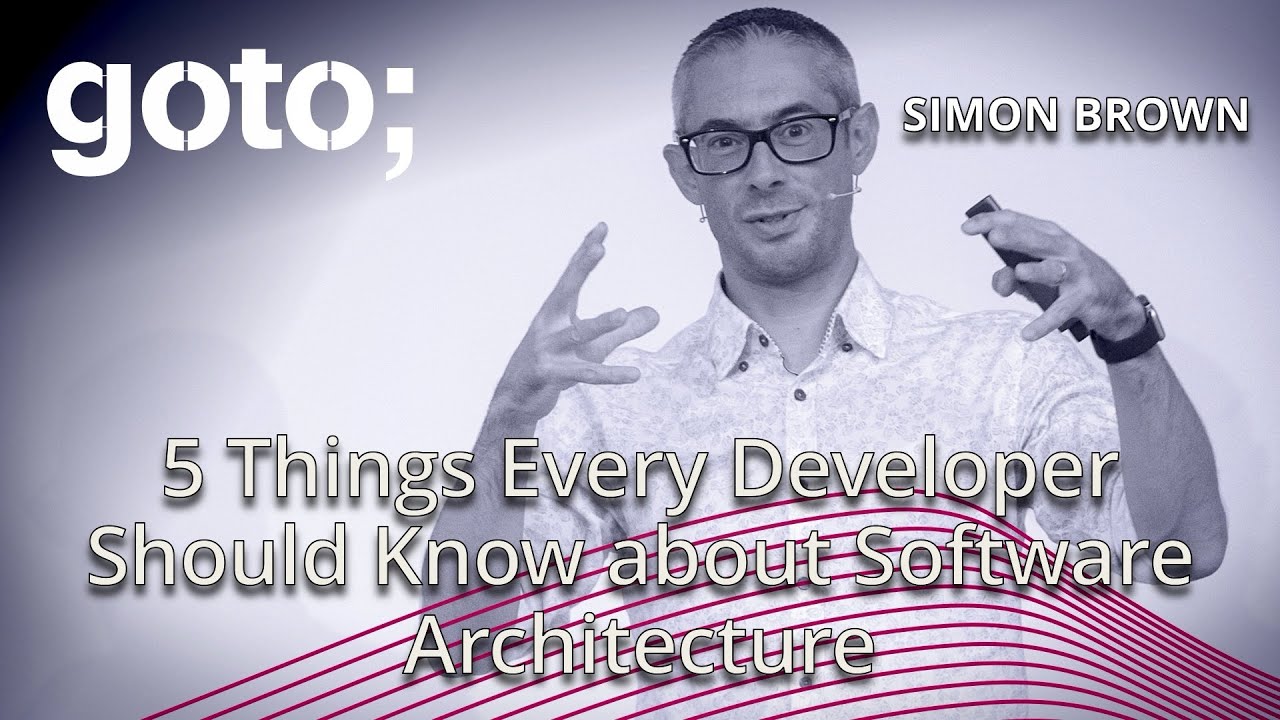 5 Things Every Developer Should Know about Software Architecture &bull; Simon Brown &bull; GOTO 2020