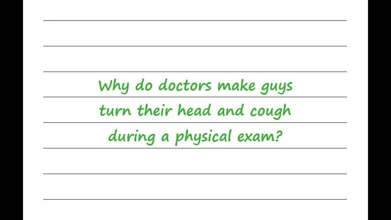 Why Do Doctors Make Guys Turn Their Head And Cough During A Physical Exam?