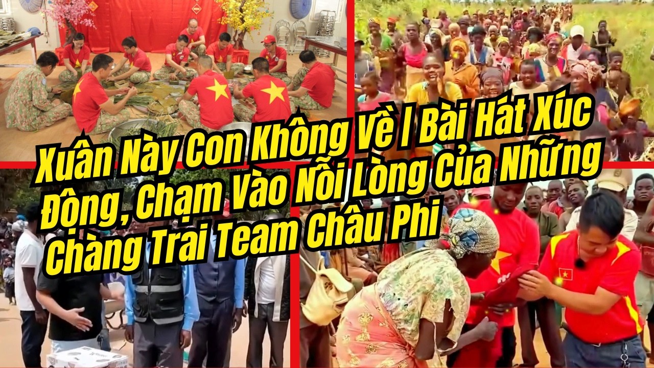 Xuân Này Con Không Về | Bài Hát Xúc Động, Chạm Vào Nỗi Lòng Của Những Chàng Trai Team Châu Phi