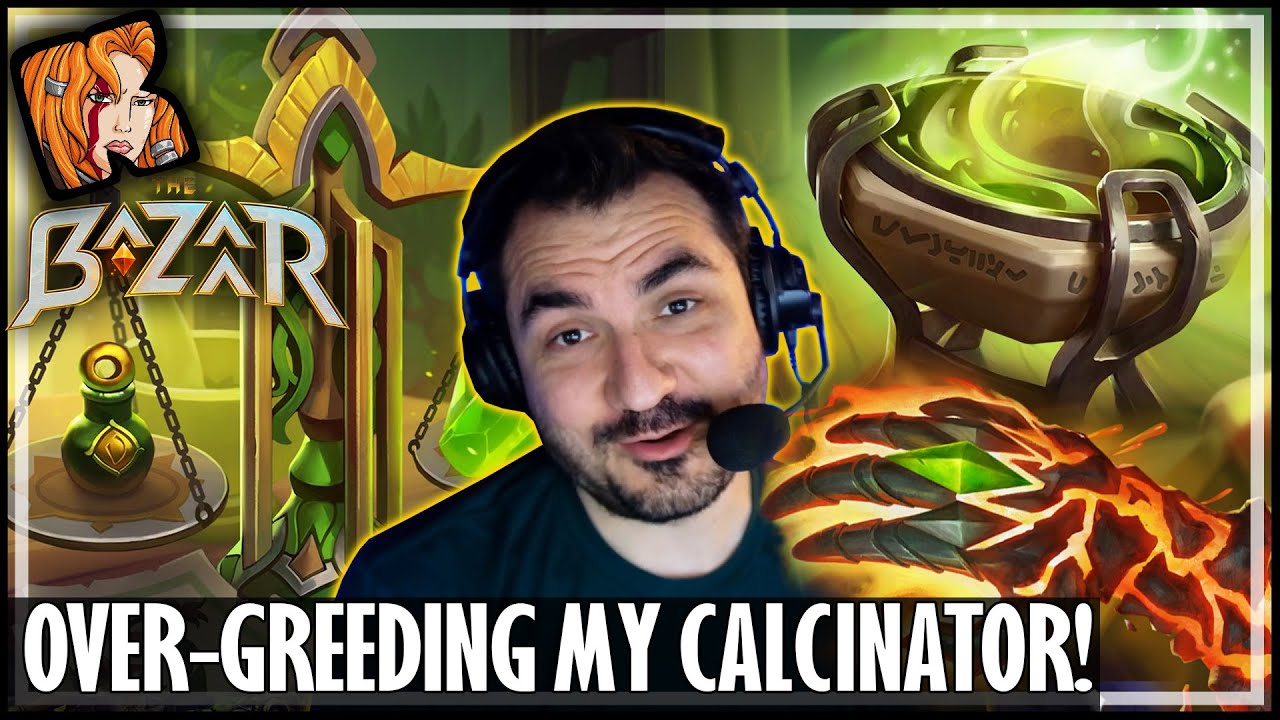OVER-GREEDING MY CALCINATOR! - The Bazaar