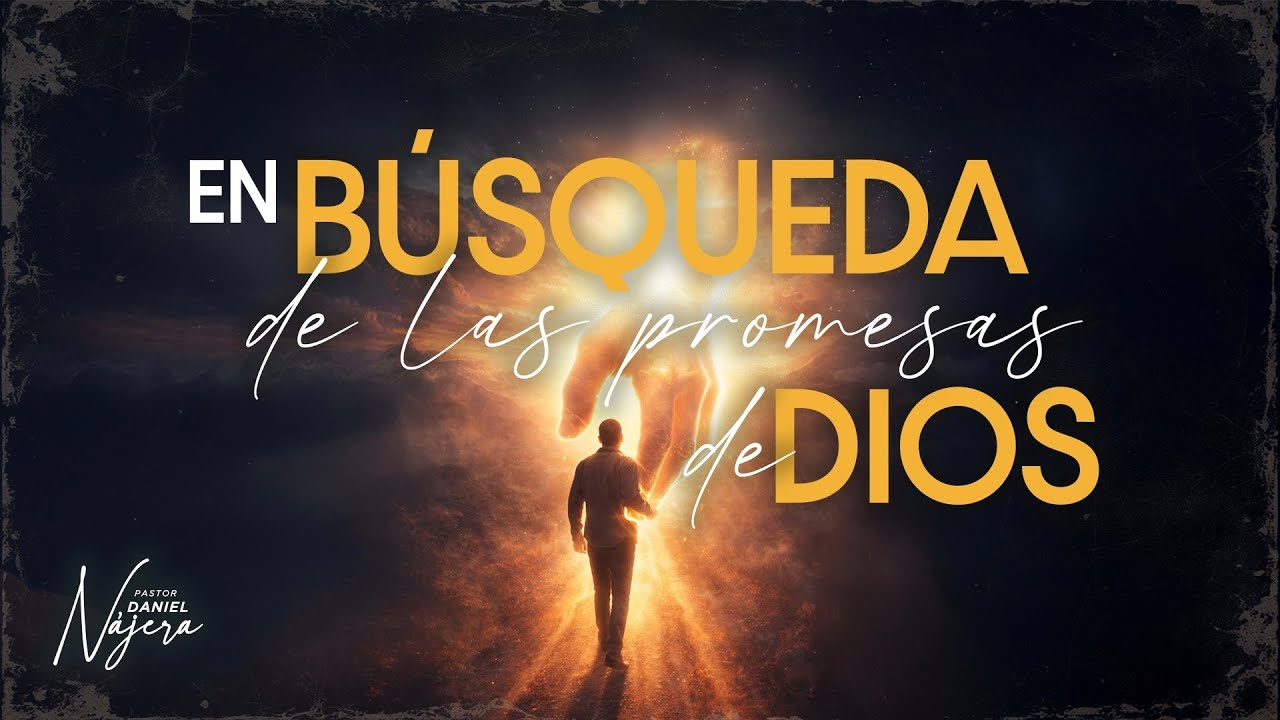 En búsqueda de las promesas de Dios - Pastor Daniel Nájera - La Casa del Alfarero