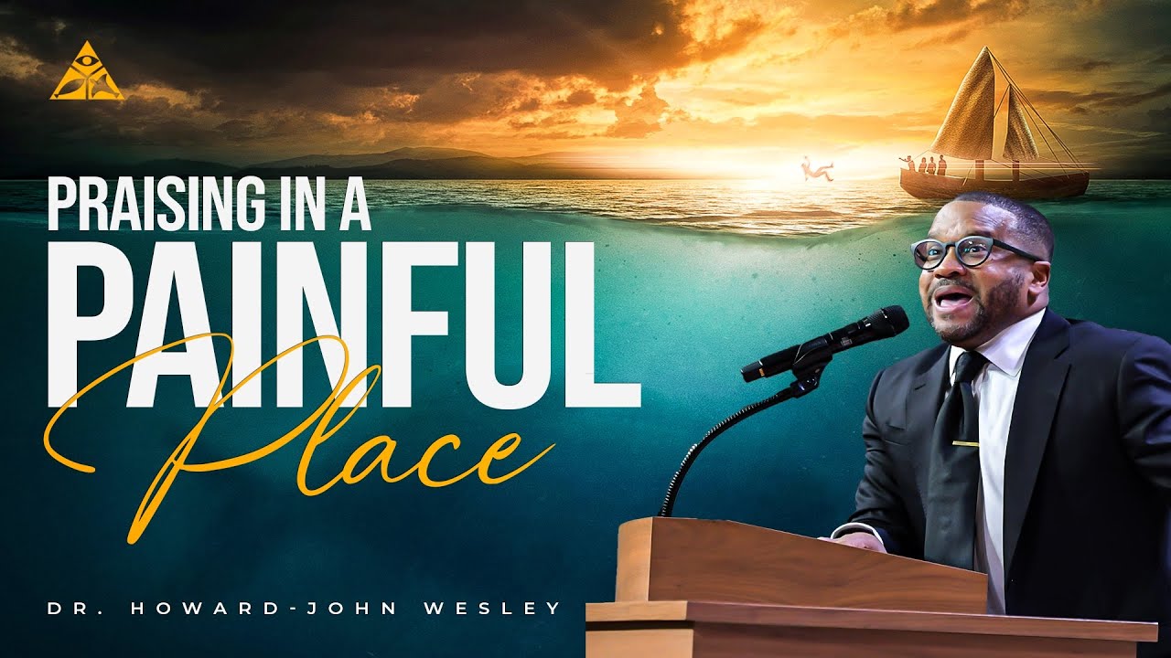 Praising in a Painful Place | Dr. Howard-John Wesley