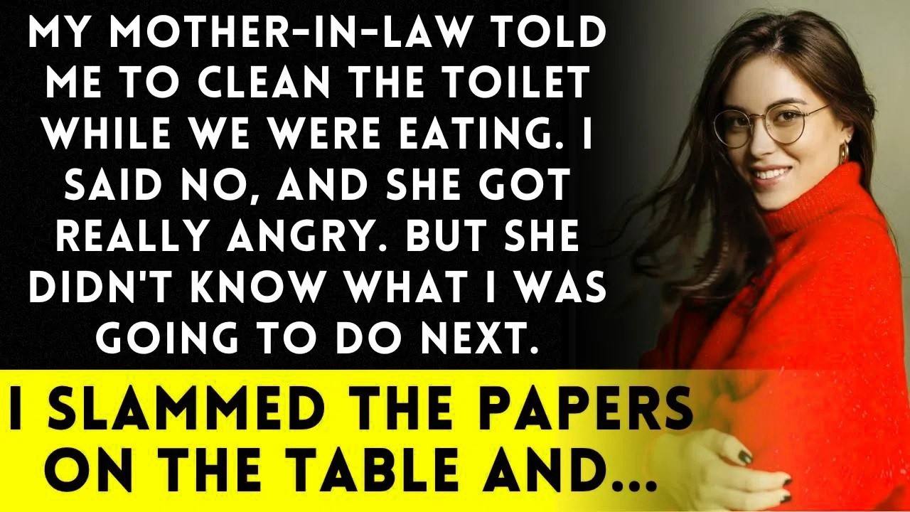 My MIL told me to clean the toilet during dinner  I reacted by slamming the papers on the tabl