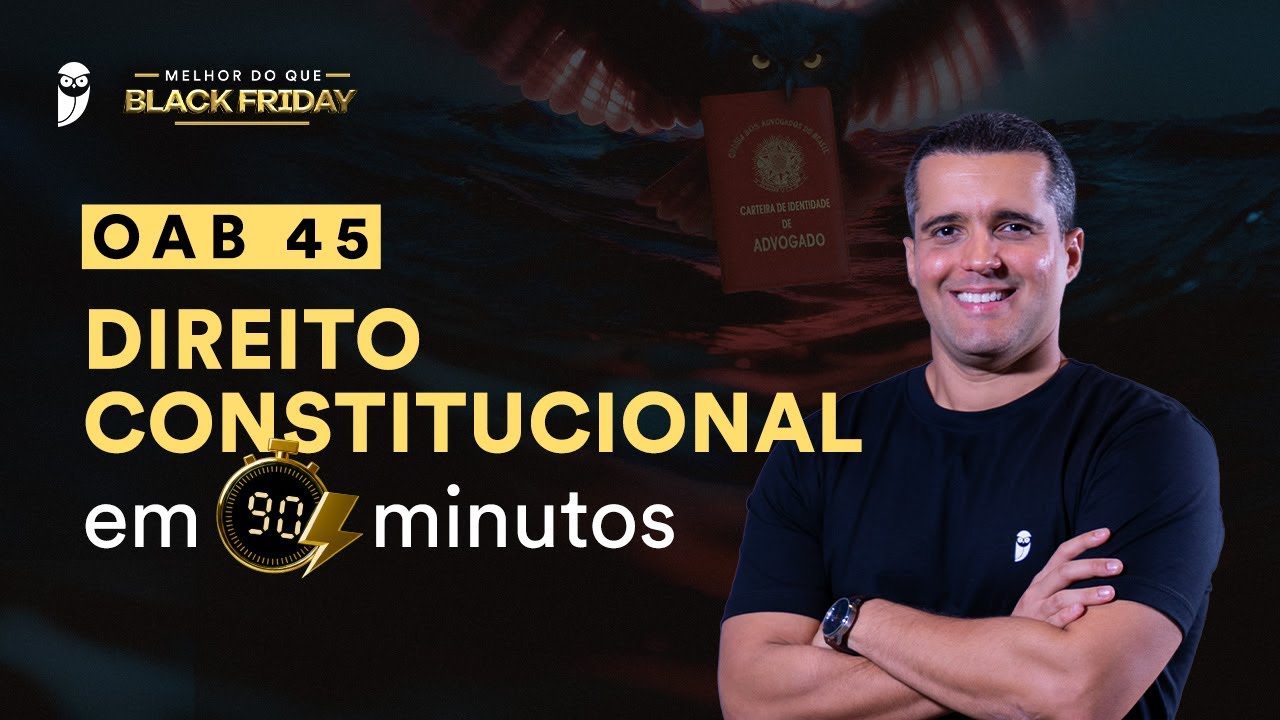 Black Friday 2025 | OAB 45 - Direito Constitucional em 90 minutos
