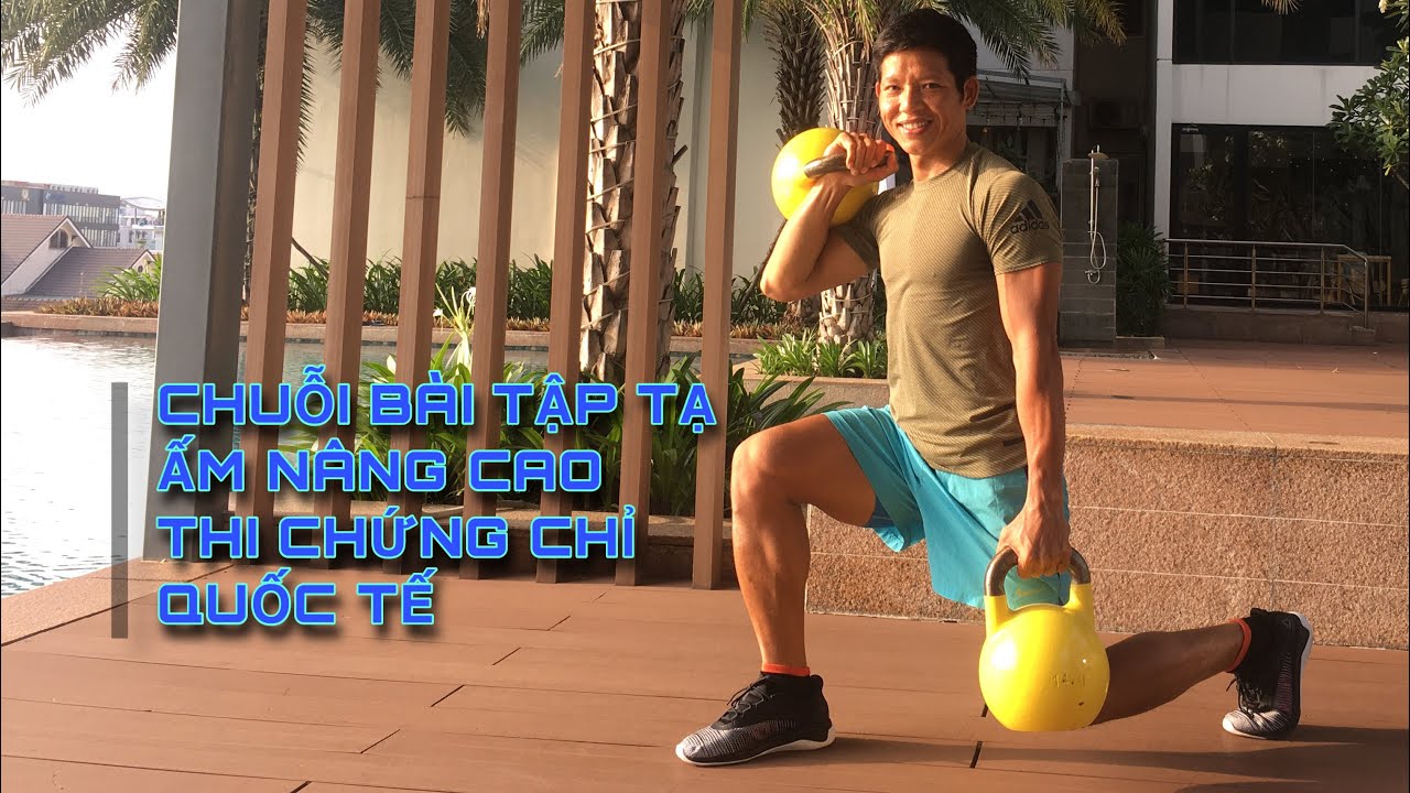 CHUỖI BÀI TẬP TẠ ẤM NÂNG CAO - THI CHỨNG CHỈ QUỐC TẾ