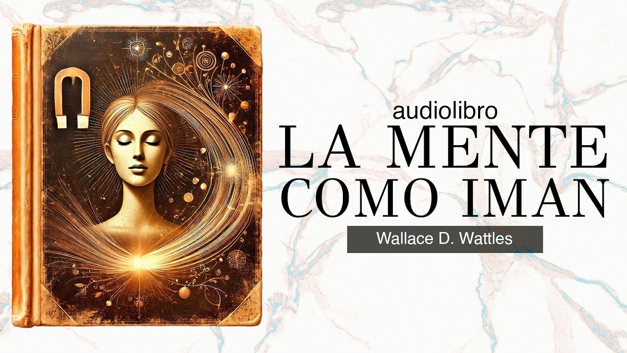 como ATRAER PERSONAS, OPORTUNIDADES y PROYECTOS, la MENTE MAGNETICA por WALLACE D WATTLES AUDIOLIBRO