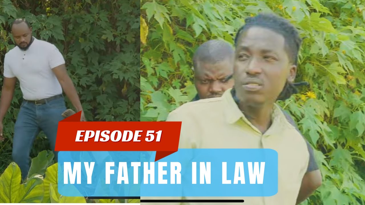 MY FATHER IN LAW EPISODE 51 : IMANA IRENGEYE COBY ABAYE MUZIMA