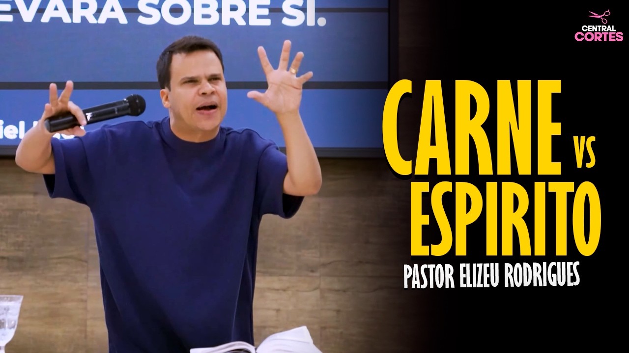 PASTOR ELIZEU RODRIGUES: CARNE VS ESPÍRITO - PREGAÇÃO ANGELICAL