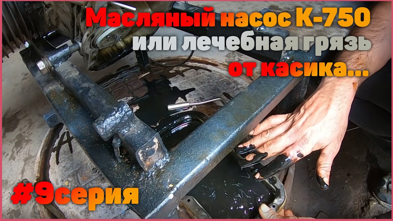 Масляный насос К-750 или лечебная грязь от касика...9 серия