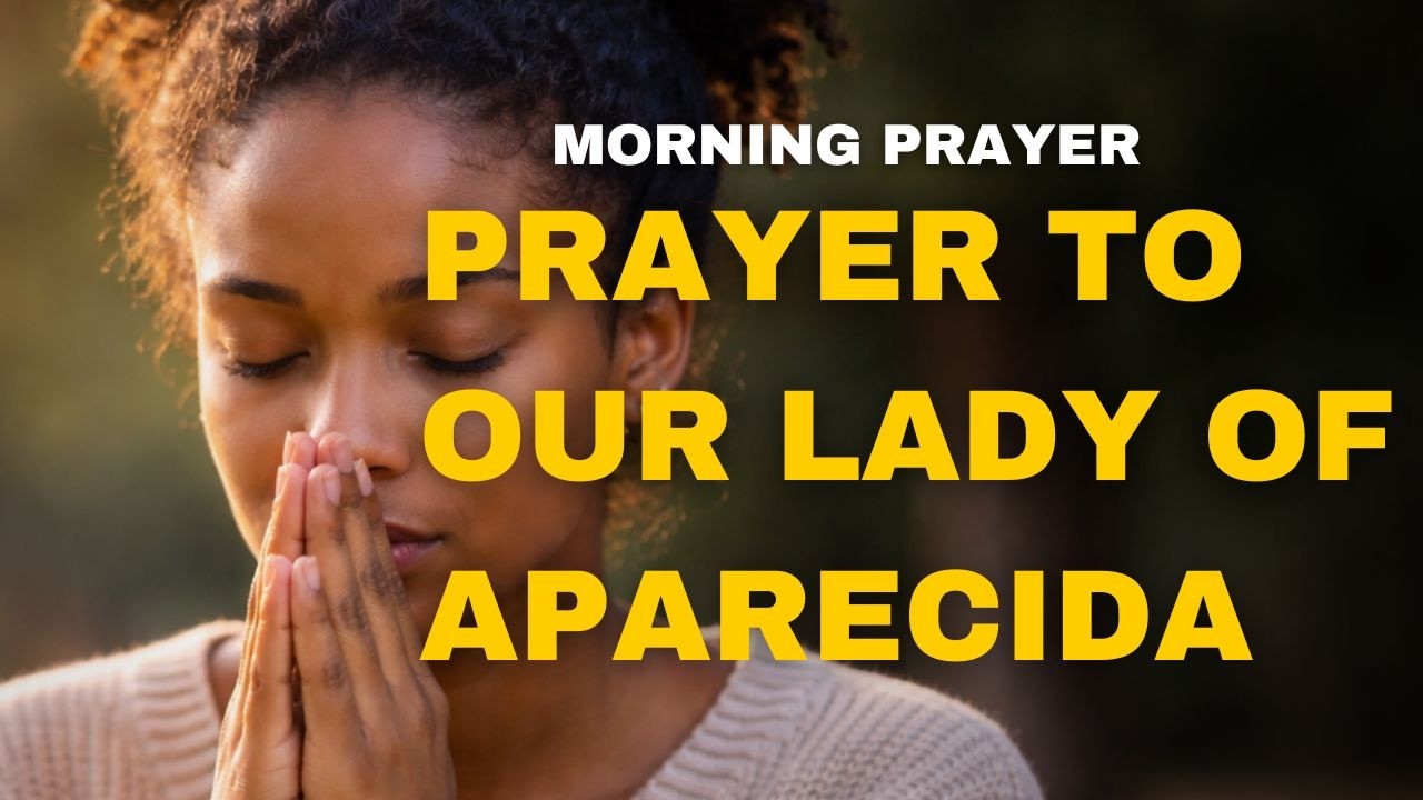 MORNING PRAYER TO OUR LADY OF APARECIDA PROTECTION AND GRACE FOR YOUR DAY | POWERFUL PRAYER