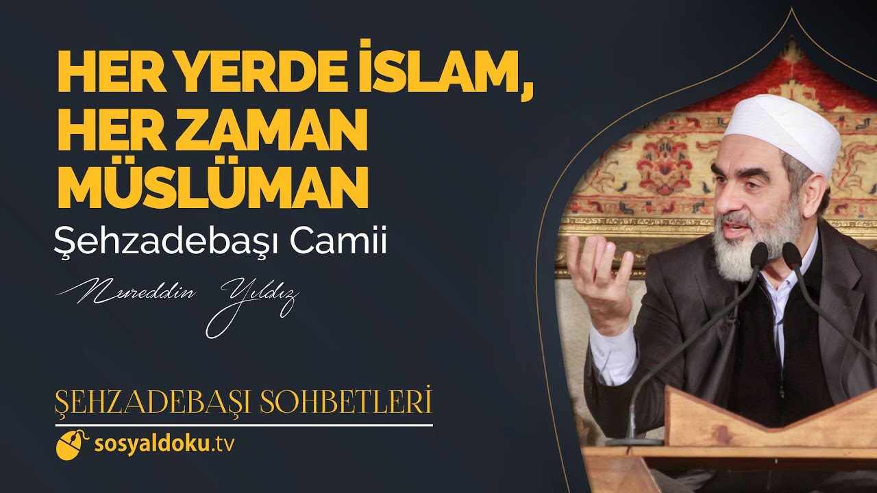 Her Yerde İslam, Her Zaman Müslüman - Nureddin Yıldız - (Şehzâdebaşı Sohbetleri 6. DERS)