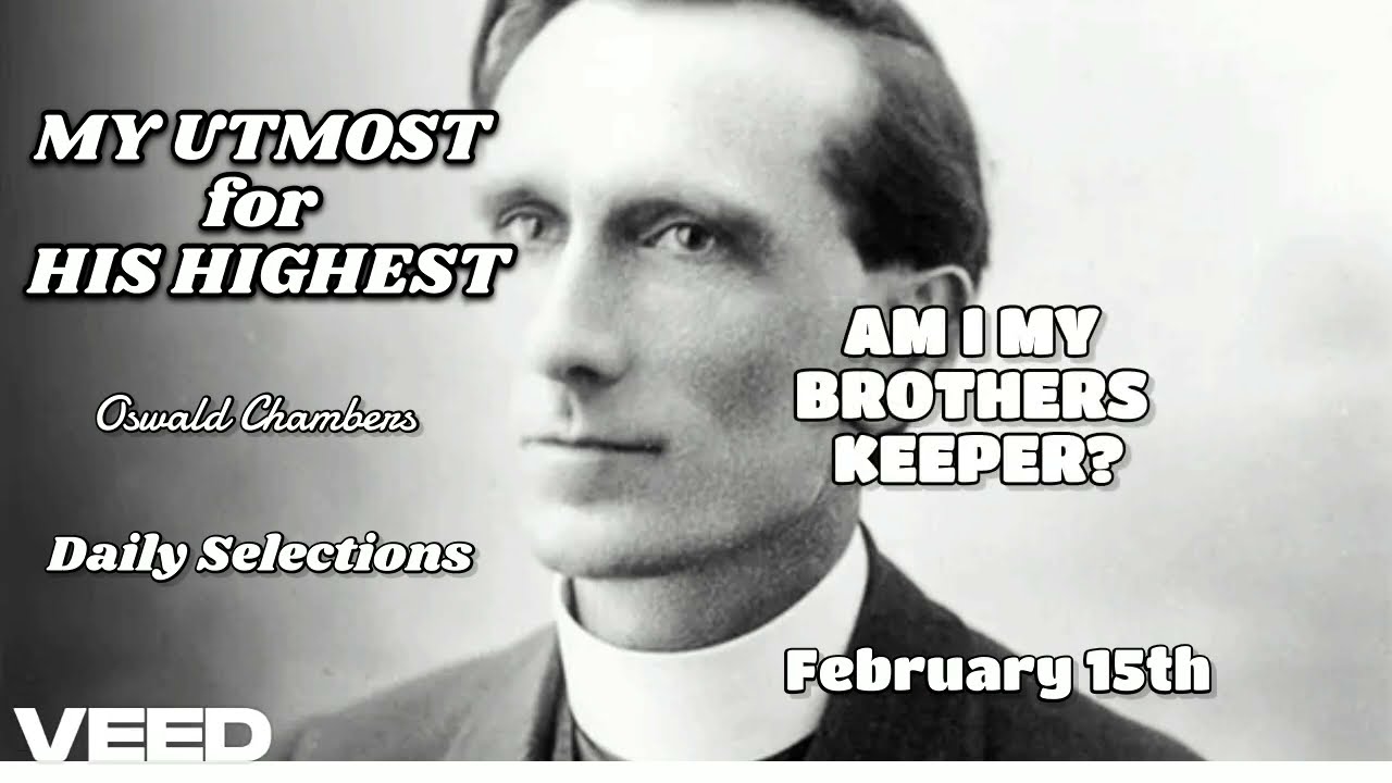 MY UTMOST for HIS HIGHEST - Oswald Chambers - February 15th - AM I MY BROTHERS KEEPER ? -14.2.25