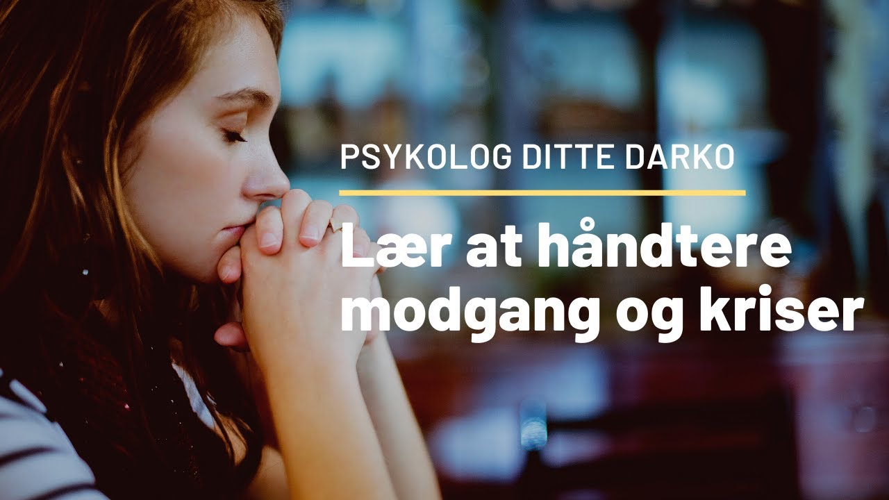 Lær at håndtere modgang og kriser. Med psykolog, Ditte Darko.