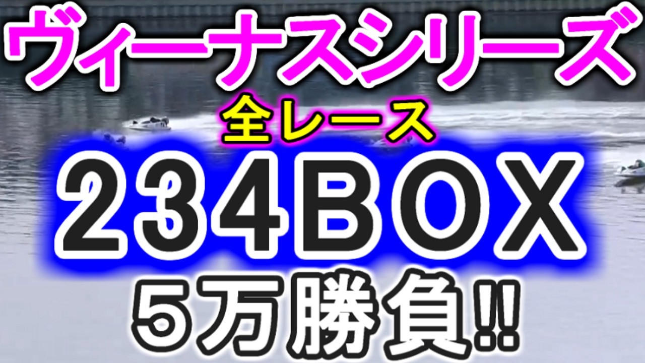 【競艇・ボートレース】ヴィーナスシリーズ全レース「234BOX」5万勝負！！