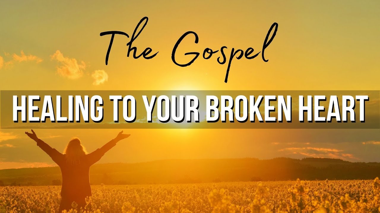 The Gospel: Healing to Your Broken Heart