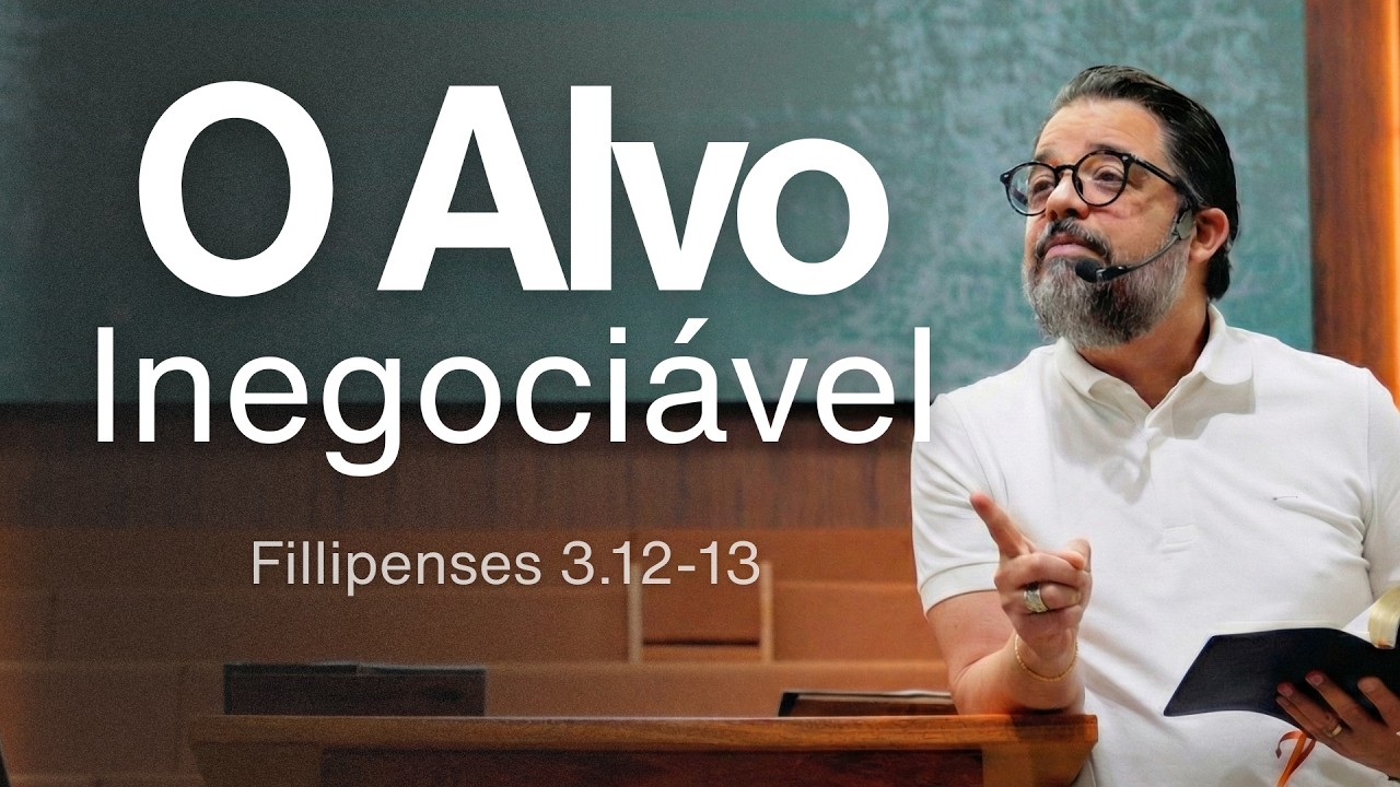 O Alvo Inegociável - Filipenses 3.12-13 | Pr. Leandro B. Peixoto