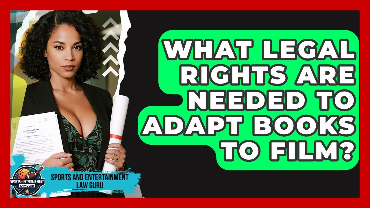 What Legal Rights Are Needed To Adapt Books To Film? - Sports and Entertainment Law Guru