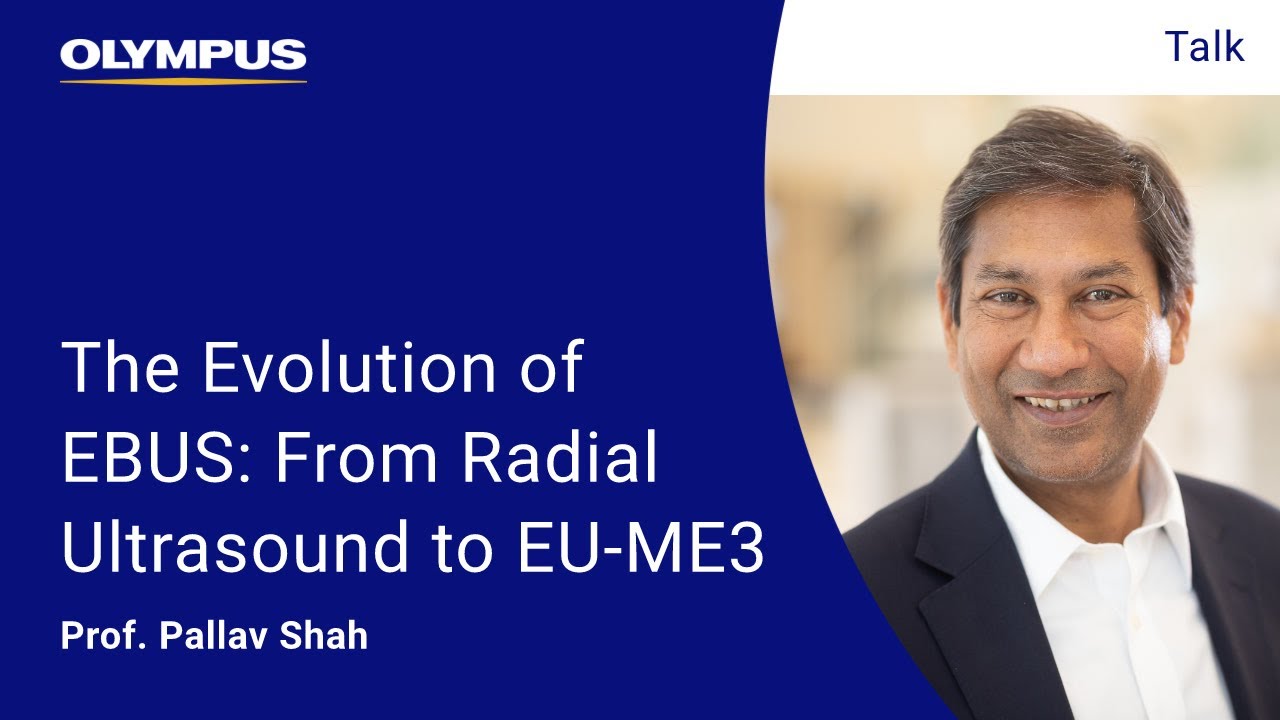 Olympus ERS 2023: The Evolution of EBUS: From Radial Ultrasound to EU-ME3 I Prof. Pallav Shah