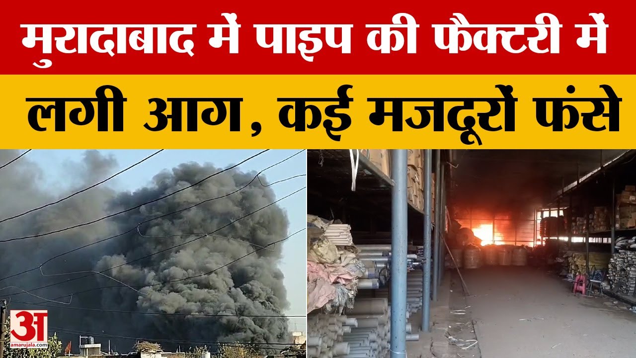 Moradabad में पाइप की फैक्टरी में  लगी आग, कई मजदूरों फंसे | Amar Ujala Uttar Pradesh