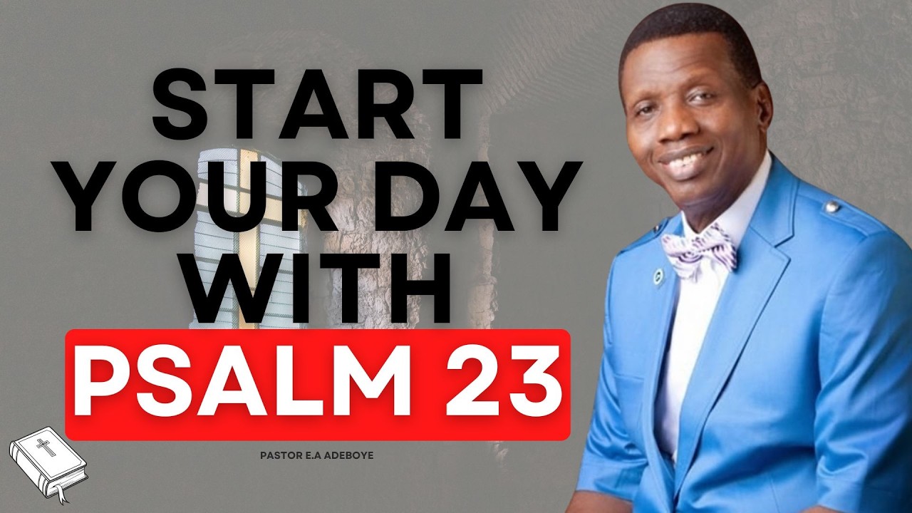 MOST POWERFUL PSALM 23 MORNING PRAYER TO START YOUR DAY |  PASTOR E.A ADEBOYE