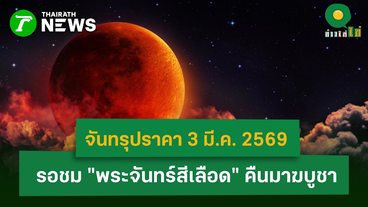 จันทรุปราคา 3 มี.ค. 2569 เกิดกี่โมง รอชม “พระจันทร์สีเลือด” คืนมาฆบูชา | 2 มี.ค. 69 | ข่าวใส่ไข่