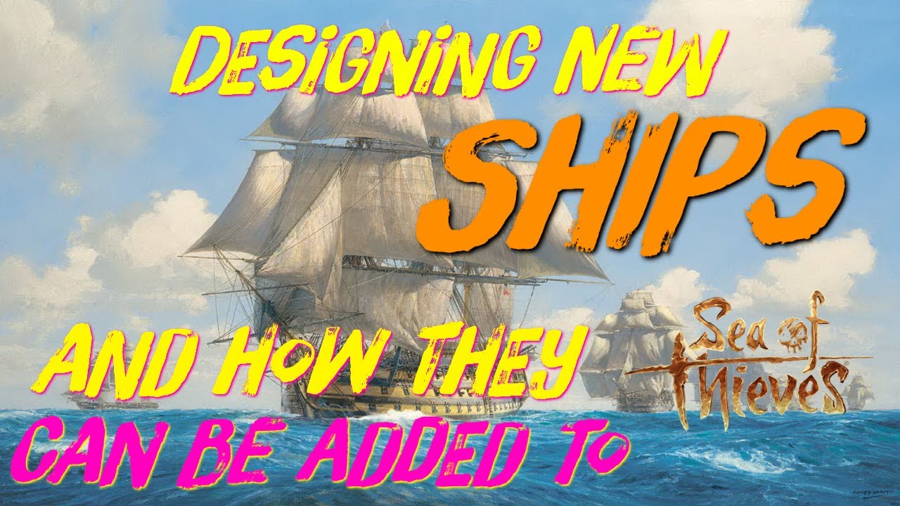 DESIGNING NEW SHIPS & How They Can Be Added To Sea Of Thieves // INTRODUCING SHIP CLASSES!
