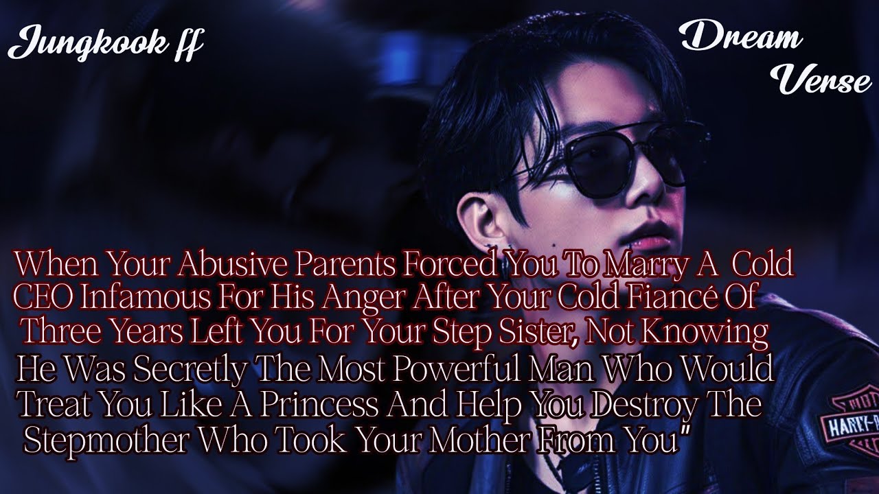 JUNGKOOK FF/When Your Abusive Parents Forced You To Marry A Man Infamous For His Anger After Your 