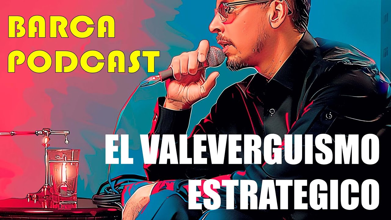 BARCA PODCAST 🎙- EL VALEVERGUISMO ESTRAT&Eacute;GICO