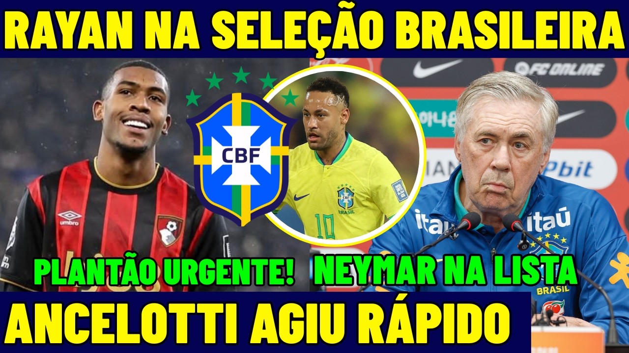 PLANTÃO URGENTE! RAYAN E NEYMAR NA SELEÇÃO BRASILEIRA! ANCELOTTI AGIU RÁPIDO! PRÉ LISTA DA CBF! E+