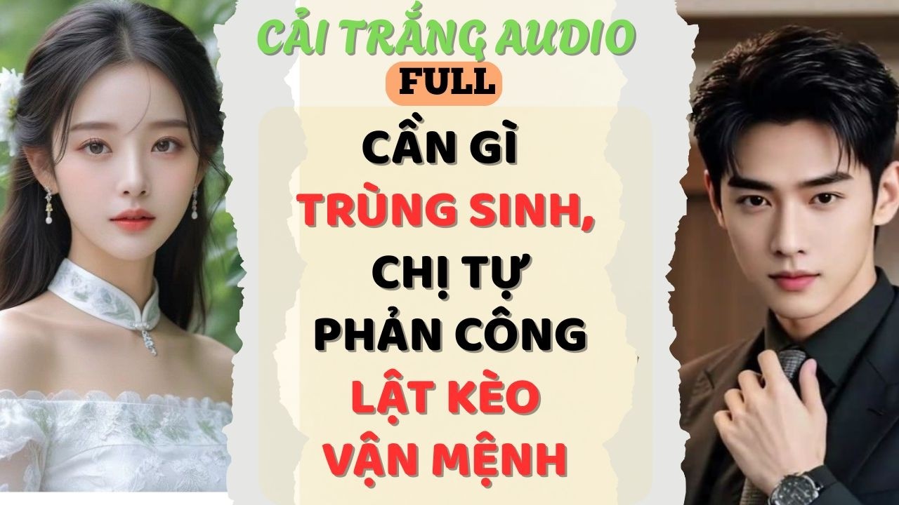 Truyện Audio | CẦN GÌ TRÙNG SINH, CHỊ TỰ PHẢN CÔNG LẬT KÈO VẬN MỆNH | #fullaudio #truyenaudio #audio