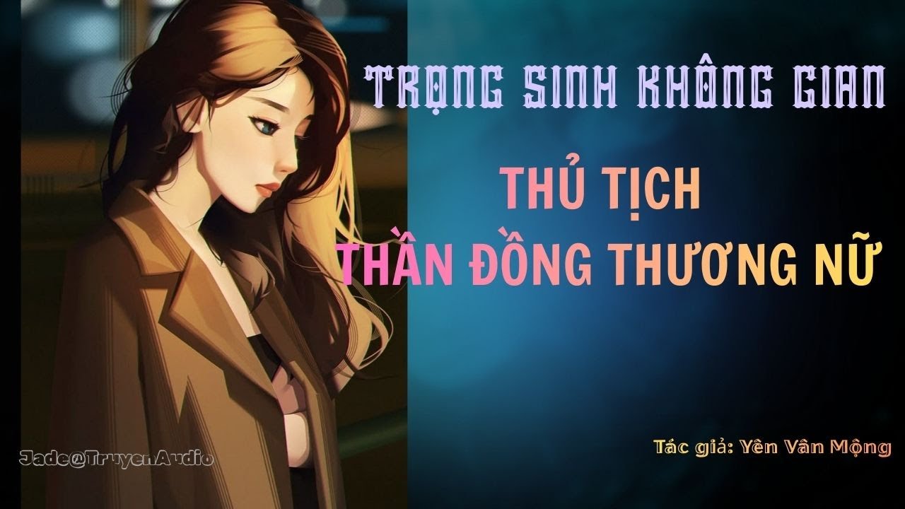 [P18] TRỌNG SINH KHÔNG GIAN THỦ TỊCH THẦN ĐỒNG THƯƠNG NỮ | Truyện Dị Năng - Y Thuật
