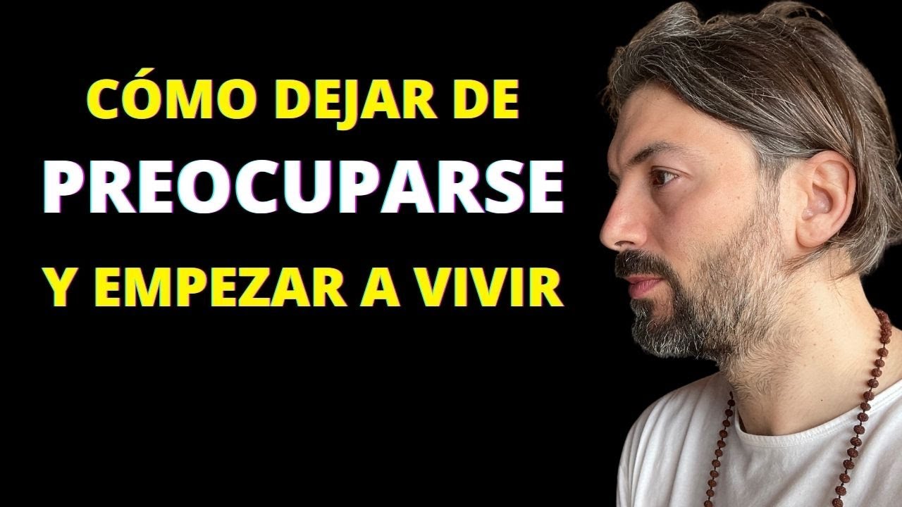 16 Tips - Cómo Dejar de Preocuparse y Empezar A Vivir