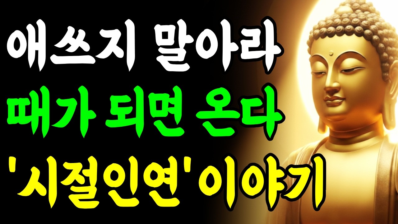 애쓰지 말아라 때가 되면 반드시 찾아온다 시절인연 이야기ㅣ부처님 말씀ㅣ삶의 지혜