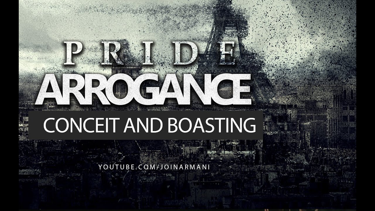 Pride, Arrogance, Conceit and Boasting - By Muhammad Hoblos