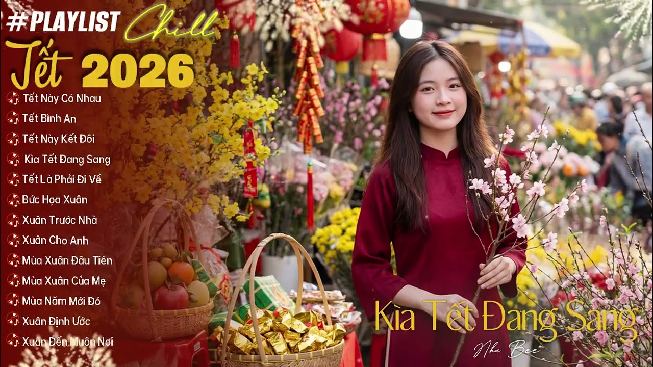 LK Nhạc TẾT CHILL Tưng Bừng Đón TẾT 2026 | TẾT NÀY CÓ NHAU 1 & 2 - TẾT BÌNH AN - KÌA TẾT ĐANG SANG