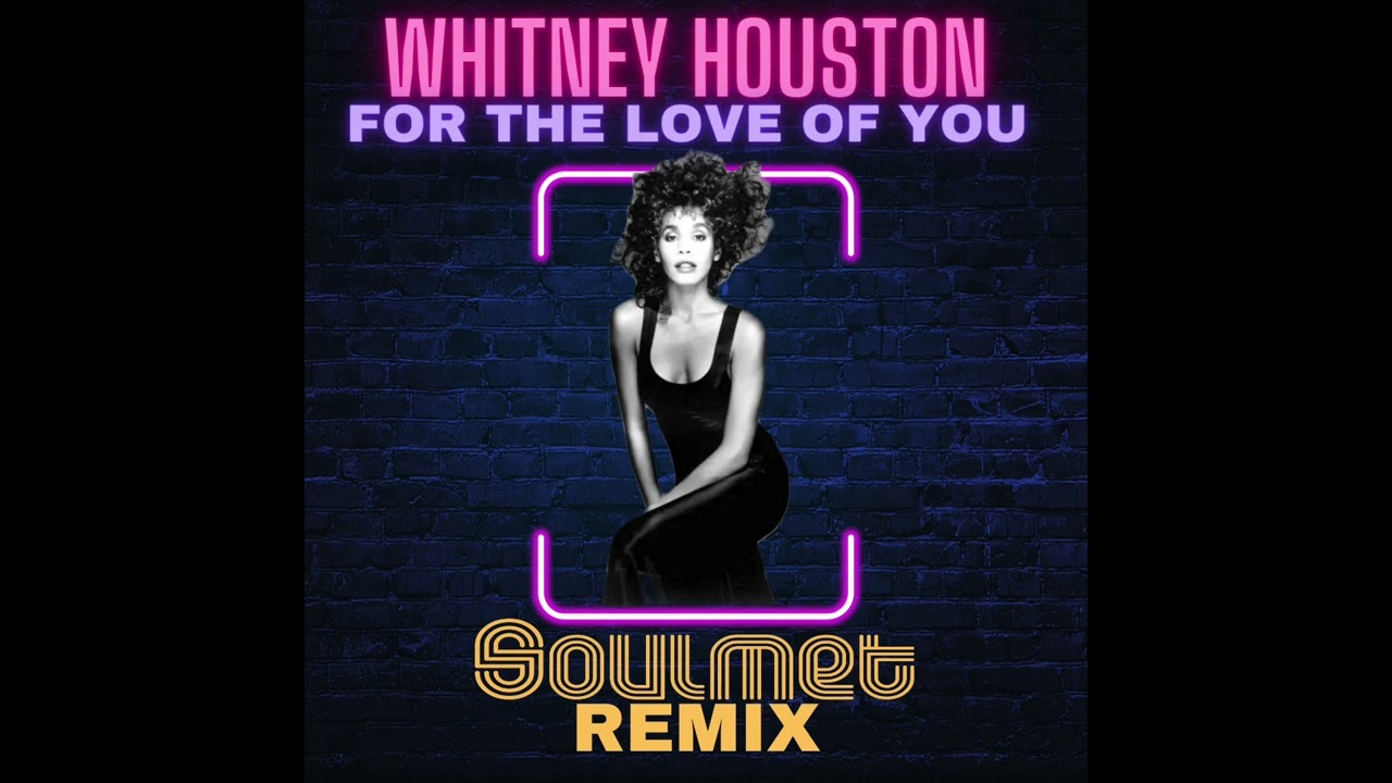 WHITNEY HOUSTON - FOR THE LOVE IN YOU (SOULMET REMIX) 2023