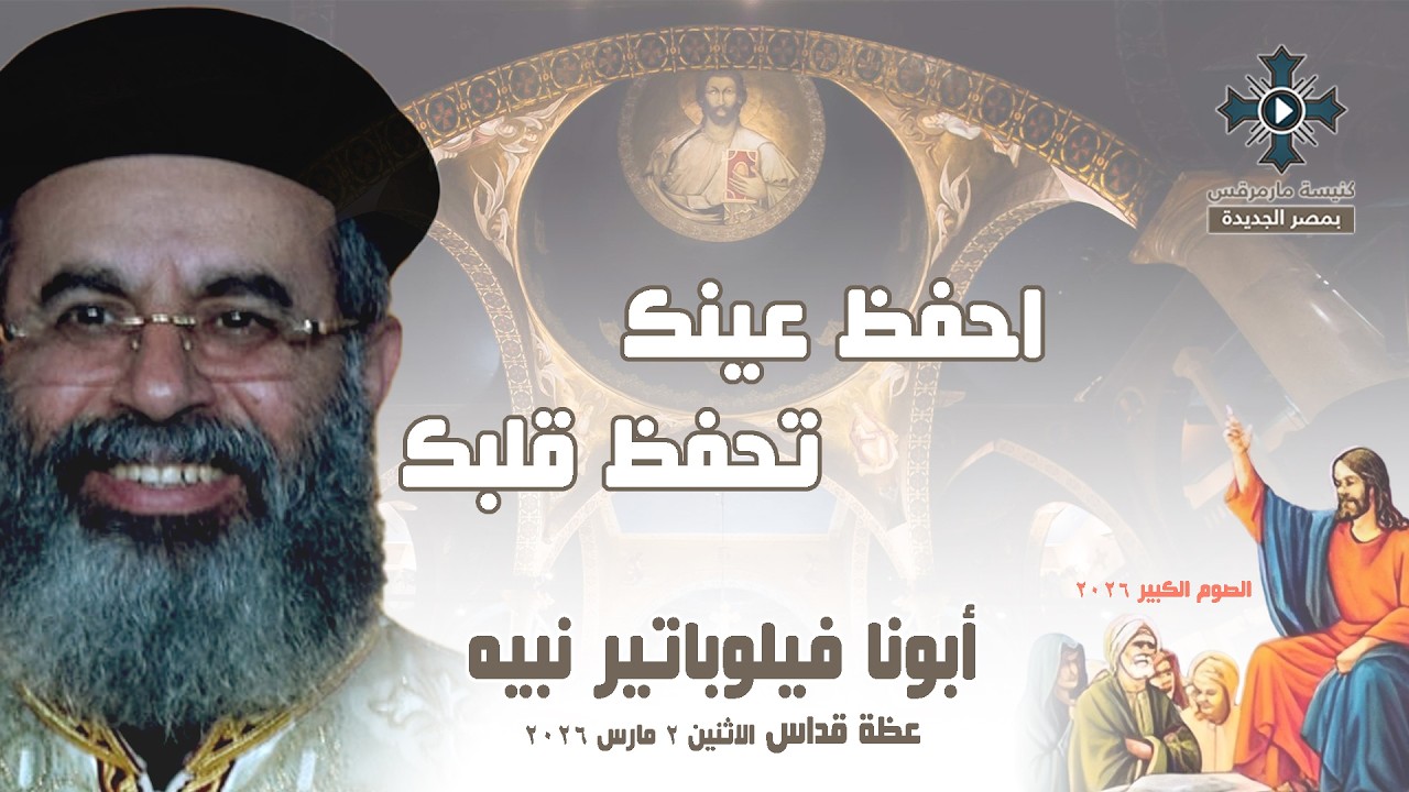 احفظ عينك تحفظ قلبك - أبونا فيلوباتير نبيه - عظة صلاة القداس الإلهي - الاثنين 2 مارس 2026