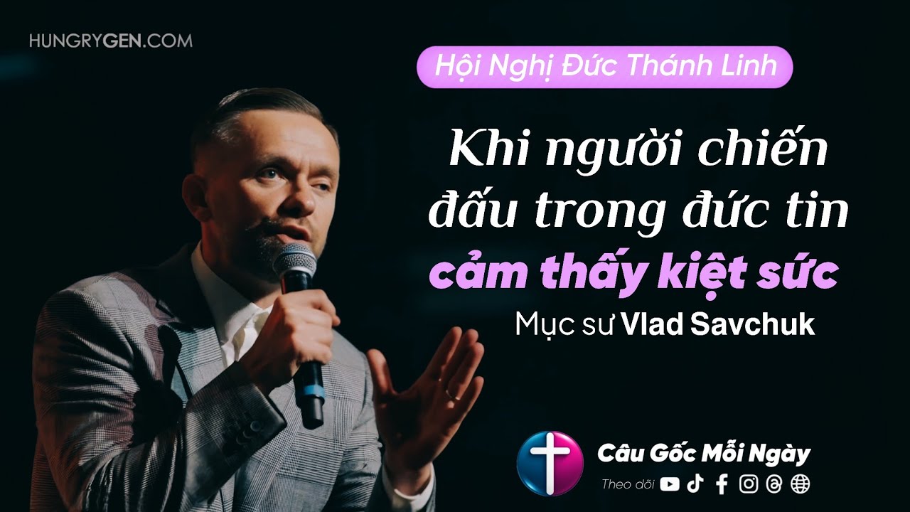 Khi người chiến đấu trong đức tin cảm thấy kiệt sức - Hội Nghị Đức Thánh Linh | Mục sư 𝗩𝗹𝗮𝗱 𝗦𝗮𝘃𝗰𝗵𝘂𝗸